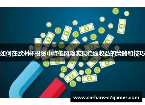 如何在欧洲杯投资中降低风险实现稳健收益的策略和技巧 如何在欧洲杯投资中降低风险实现稳健收益的策略和技巧