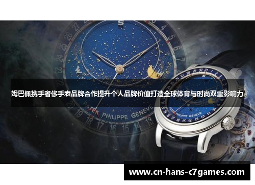 姆巴佩携手奢侈手表品牌合作提升个人品牌价值打造全球体育与时尚双重影响力