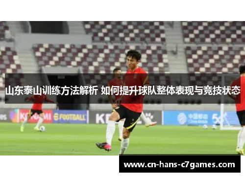 山东泰山训练方法解析 如何提升球队整体表现与竞技状态 山东泰山训练方法解析 如何提升球队整体表现与竞技状态