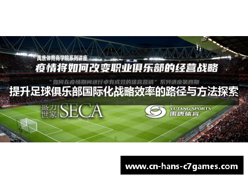 提升足球俱乐部国际化战略效率的路径与方法探索 提升足球俱乐部国际化战略效率的路径与方法探索