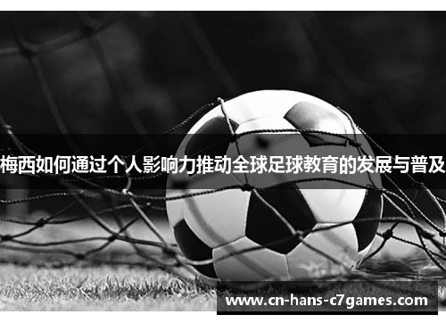 梅西如何通过个人影响力推动全球足球教育的发展与普及