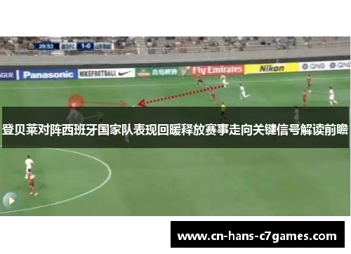 登贝莱对阵西班牙国家队表现回暖释放赛事走向关键信号解读前瞻