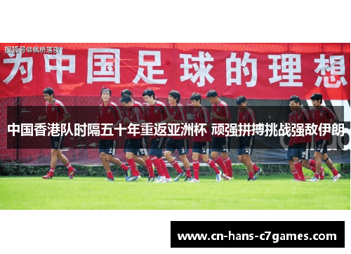 中国香港队时隔五十年重返亚洲杯 顽强拼搏挑战强敌伊朗 中国香港队时隔五十年重返亚洲杯 顽强拼搏挑战强敌伊朗