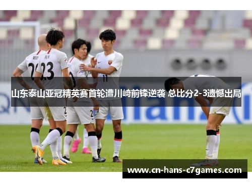 山东泰山亚冠精英赛首轮遭川崎前锋逆袭 总比分2-3遗憾出局