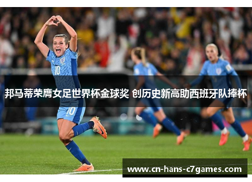 邦马蒂荣膺女足世界杯金球奖 创历史新高助西班牙队捧杯